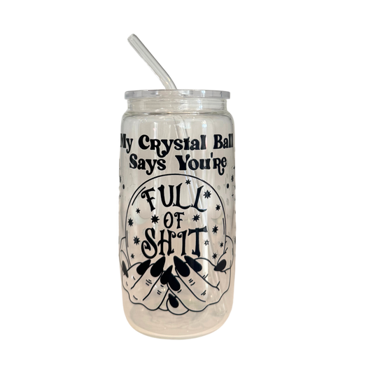 My Crystal Ball Says You're Full Of Shit  500ml Glass (16oz) Can Cup